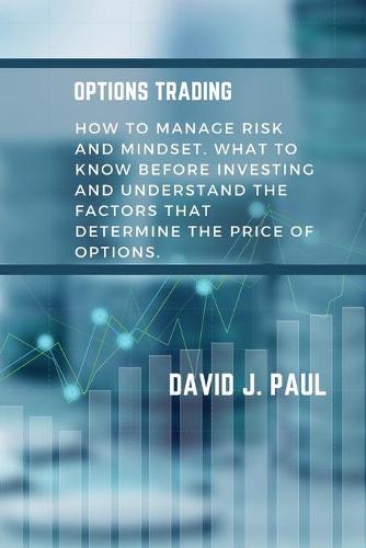 Options Trading: How to manage risk and mindset. What to know before investing and understand the factors that determine the price of Options