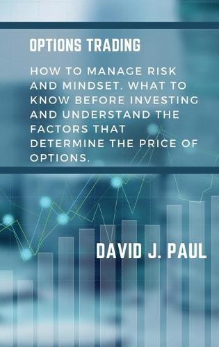 Options Trading: How to manage risk and mindset. What to know before investing and understand the factors that determine the price of Options