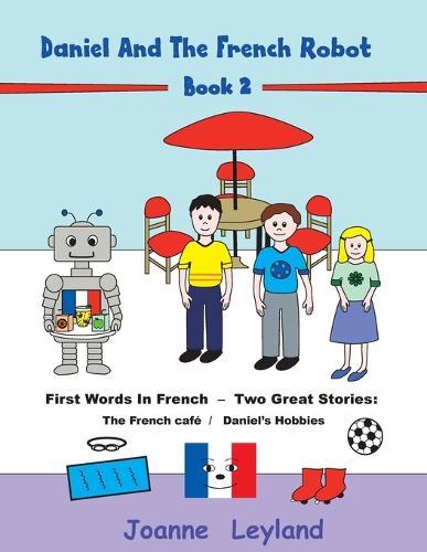 Daniel And The French Robot - Book 2: First Words In French - Two Great Stories: The French Café / Daniel's Hobbies