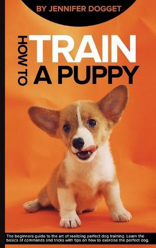 How to train a puppy: The beginners guide to the art of realizing perfect dog training. Learn the basics of commands and tricks with tips on how to exercise the perfect dog.