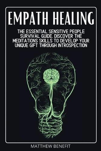 Empath Healing: The Essential Sensitive People Survival Guide. Discover The Meditations Skills to Develop Your Unique Gift Through Introspection