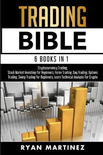 Trading Bible: Cryptocurrency Trading, Stock Market Investing for Beginners, Forex Trading, Day Trading, Options Trading, Swing Trading for Beginners, Learn Technical Analysis for Crypto