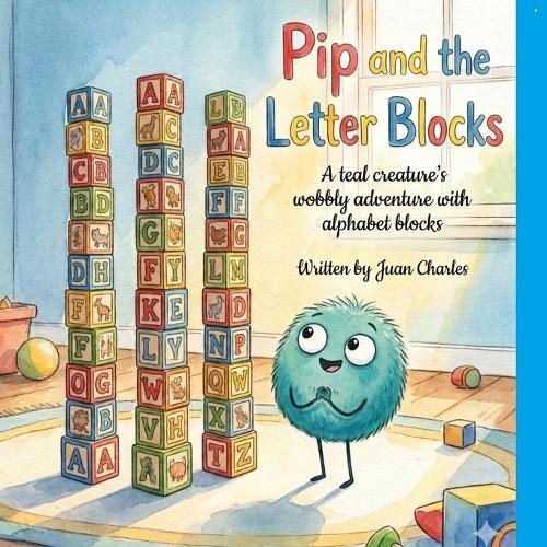 Pip and the Letter Blocks: A teal creature's wobbly adventure with alphabet blocks