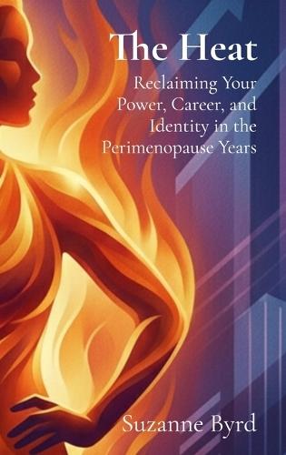 The Heat: Reclaiming Your Power, Career, and Identity in the Perimenopause Years