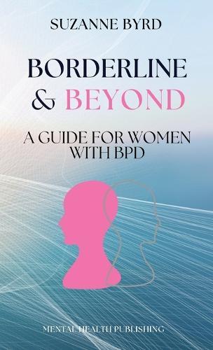 Borderline & Beyond: A Guide for Women with BPD