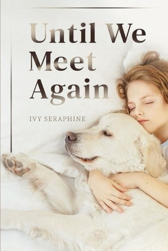Until We Meet Again: A Spiritual Journey Through the Grief of Pet Loss-Finding Peace, Meaning, and Hope After Saying Goodbye