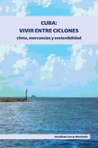 Cuba: Vivir entre ciclones: Clima, mercancías y sostenibilidad