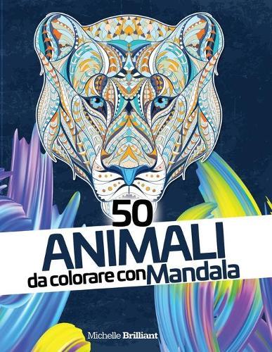 50 Animali da colorare con Mandala: Libro antistress da colorare per adulti - 50 Animal Mandalas - Adult Coloring Book (Italian version)