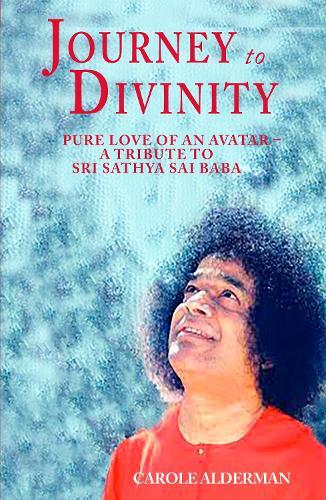 Journey to Divinity: Pure Love of an Avatar - A Tribute to Sri Sathya Sai Baba