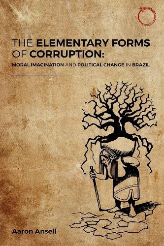 The Elementary Forms of Corruption: Moral Imagination and Political Change in Brazil
