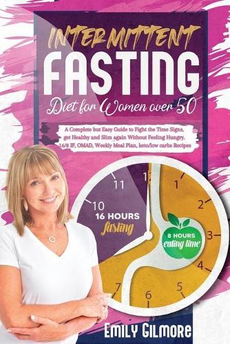 Intermittent Fasting Diet For Women over 50: A Complete but Easy Guide to Fight the Time Signs, get Healthy and Slim again Without Feeling Hungry. 16/8 IF, OMAD, Weekly Meal Plan, keto/low carbs Recipes