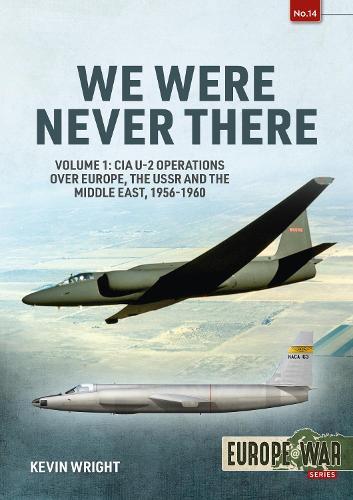 We Were Never There Volume 1: CIA U-2 Operations over Europe, USSR, and the Middle East, 1956-1960