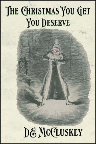 The Christmas You Get, You Deserve: A Victorian Christmas Anthology