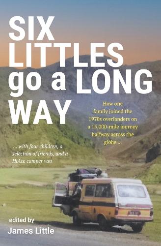 Six Littles go a Long Way: How one family joined the 1970s overlanders on a 15,000-mile journey halfway across the globe