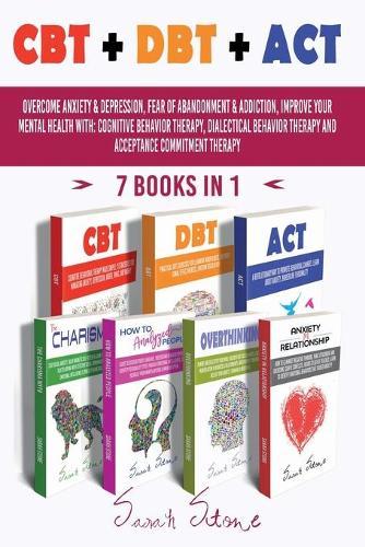 CBT + Dbt + ACT: Overcome anxiety and depression, fear of abandonment and addiction, improve your mental health with: Cognitive Behavior Therapy, Dialectical Behavior Therapy and Acceptance Commitment Therapy