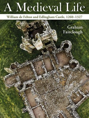 A Medieval Life: William de Felton and Edlingham Castle, 1260–1327