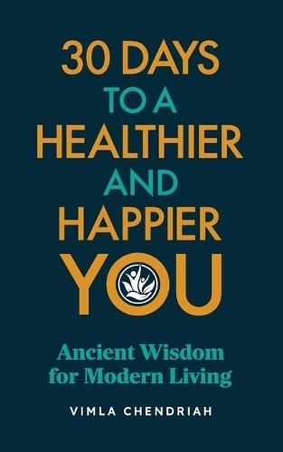 30 Days To A Healthier And Happier You: Ancient Wisdom For Modern Living