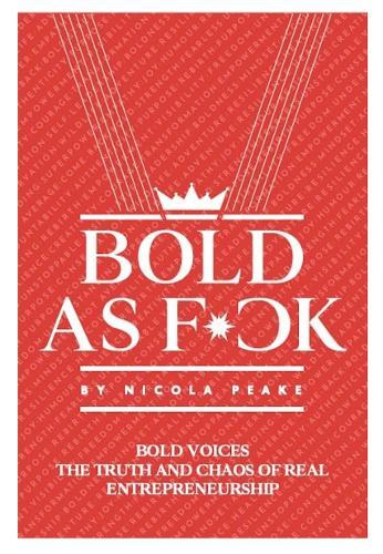 Bold As F*ck: Bold Voices: The Truth And Chaos Of Real Entrepreneurship