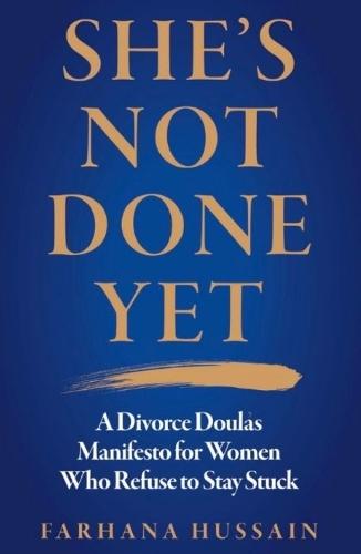 She's Not Done Yet: A Divorce Doula's Manifesto For Women Who Refuse To Stay Stuck