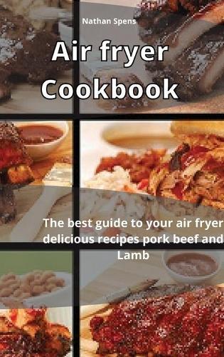 Air Fryer Cookbook: The best guide to your air fryer delicious recipes pork beef and Lamb