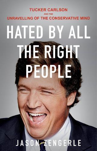 Hated by All the Right People: Tucker Carlson and the Unravelling of the Conservative Mind