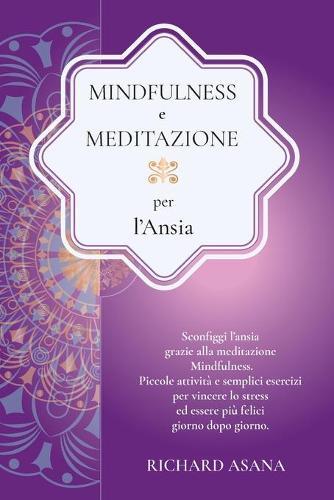 Mindfulness e Meditazione per l' Ansia: Sconfiggi l'ansia grazie alla meditazione Mindfulness. Piccole attivita e semplici esercizi per vincere lo stress ed essere piu felici giorno dopo giorno. ( Italian Version-colors)