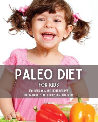 Paleo Diet for Kids: 120+ Delicious and Light Recipes for Growing Your Child's Healthy Body