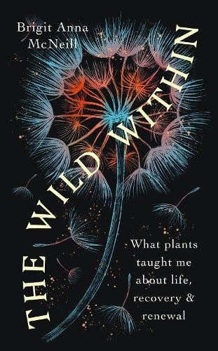 The Wild Within: What Plants Taught Me about Life, Recovery and Renewal