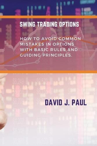 Swing Trading Options: How to avoid common mistakes in options with basic rules and guiding principles