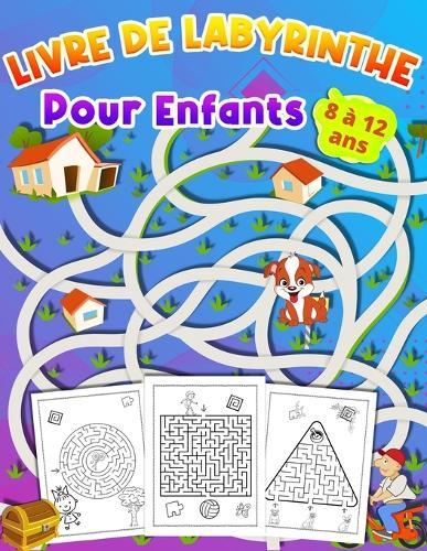 LIVRE DE LABYRINTHE Pour Enfants 8 à 12 ans: Livre d'activités pour les enfants Cadeau idéal pour les garçons et les filles âgés de 8 à 12 ans,