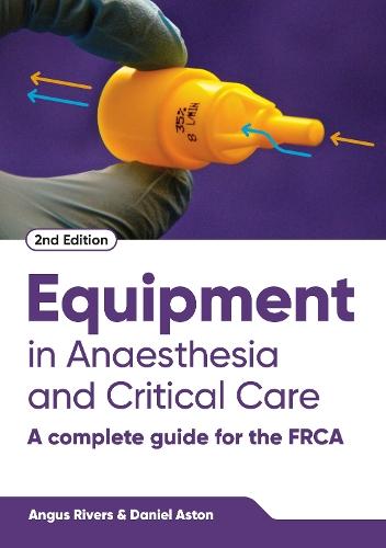 Equipment in Anaesthesia and Critical Care, second edition: A Complete Guide for the FRCA