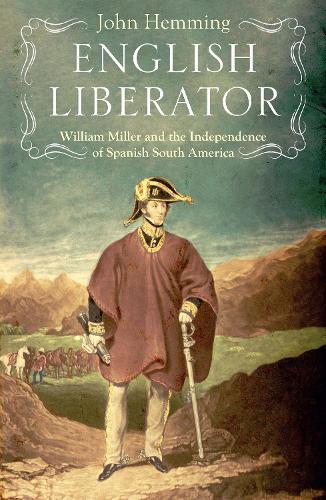 English Liberator: William Miller and the Independence of Spanish South America