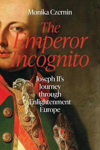 The Emperor Incognito: Joseph II's Journey through Enlightenment Europe