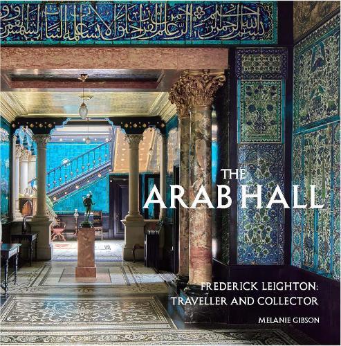 The Arab Hall: Frederic Leighton: Traveller and Collector