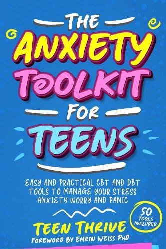 The Anxiety Toolkit for Teens: Easy and Practical CBT and DBT Tools to Manage your Stress Anxiety Worry and Panic