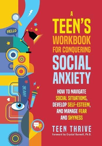 A Teen's Workbook for Conquering Social Anxiety: How to Navigate Social Situations, Develop Self-Esteem, and Manage Fear and Shyness