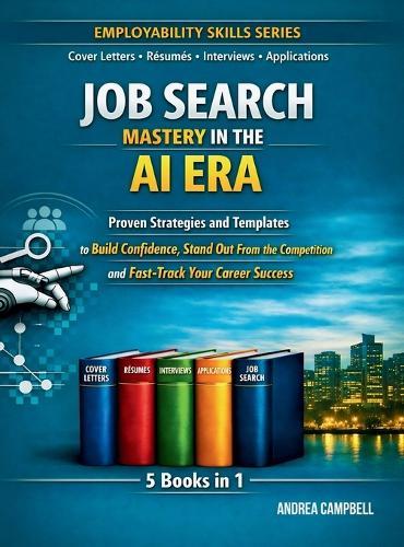 Job Search Mastery in the AI Era: Proven Strategies and Templates to Build Confidence Stand Out From the Competition and Fast-Track Your Career Success