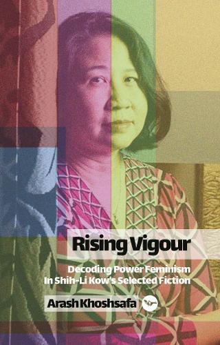 RISING VIGOUR: Decoding Power Feminism in Selected Fictions of Shih-Li Kow