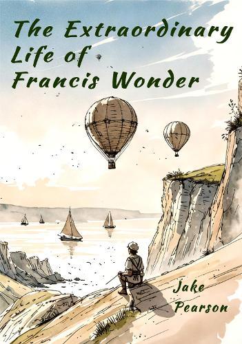 The Extraordinary Life of Francis Wonder: a story of the pursuit of happiness and dreams