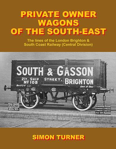 Private Owner Wagons of the South East: The Lines of the London, Brighton & South Coast Railway