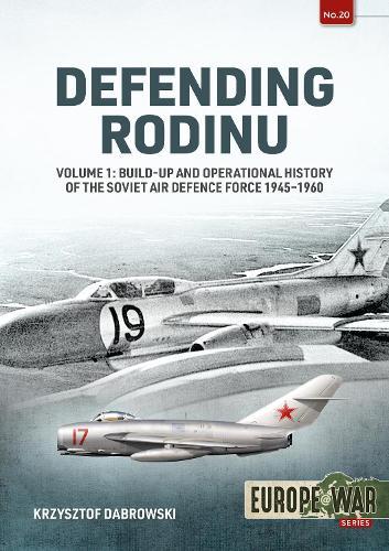 Defending Rodinu Volume 1: Build-Up and Operational History of the Soviet Air Defence Force 1945-1960