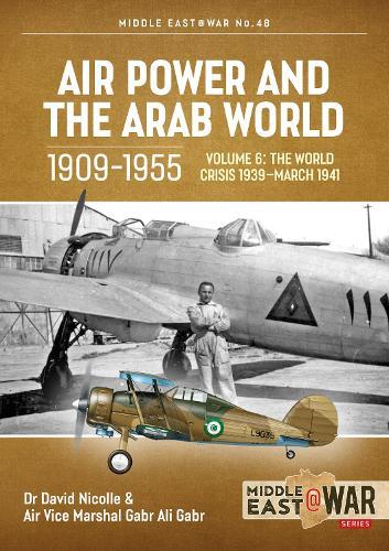Air Power and the Arab World 1909-1955: Volume 6 - The World Crisis 1939 - March 1941