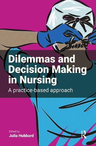 Dilemmas and Decision Making in Nursing: A Practice-based Approach