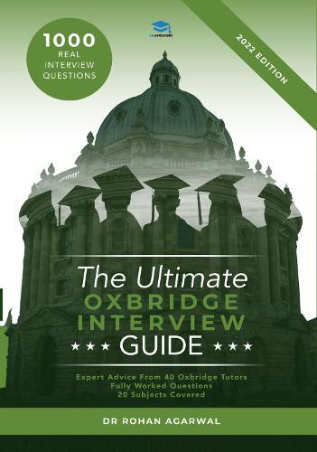 The Ultimate Oxbridge Interview guide: Heavily revised second edition. Over 900 Past Interview Questions across dozens of subjects, with expert advice from interviewers and Worked Answers, (for both Oxford and Cambridge)