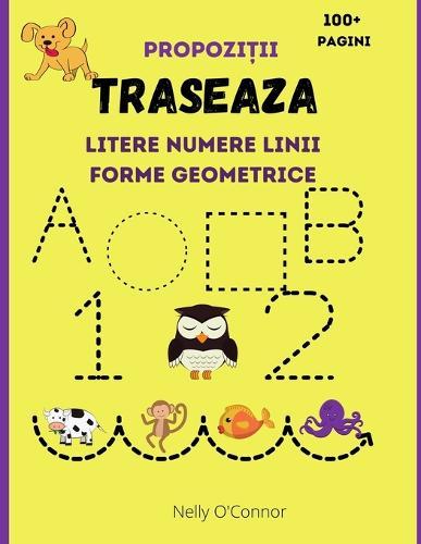 Traseaza Litere Numere Linii Forme Geometrice si Propozitii: Carte de activitatii pentru copii varsta 3-6 ani Înv&#259;&#355; s&#259; scriu si sa citesc