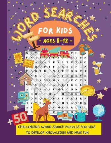 Word Searches for Kids Ages 8-12: +50 Challenging Word Search Puzzles for Kids to Develop Knowledge and Have Fun Word Search for Smart and Intelligent Kids