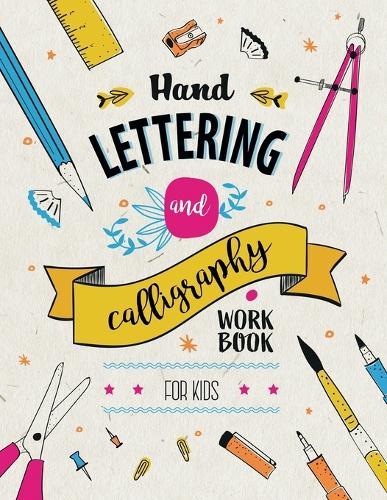 Hand Lettering and Calligraphy for Kids: A Fun and Engaging Step-by-Step Guide and Practice Workbook