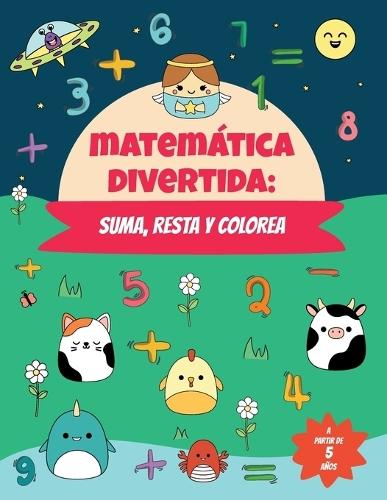 Matemática divertida: suma, resta y colorea: Libro para colorear por números de actividades matemáticas para niños y niñas a partir de 5 Años