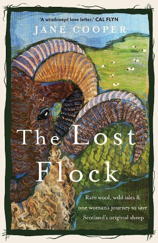 The Lost Flock: Rare Wool, Wild Isles and One Woman’s Journey to Save Scotland’s Original Sheep