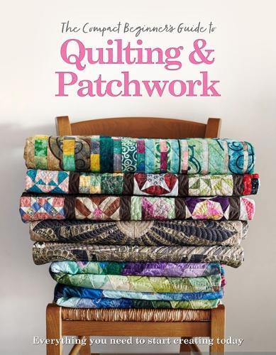 The Compact Beginner's Guide to Quilting & Patchwork